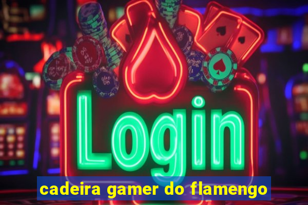 cadeira gamer do flamengo